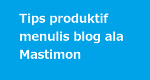 Tips produktif menulis blog ala Mastimon