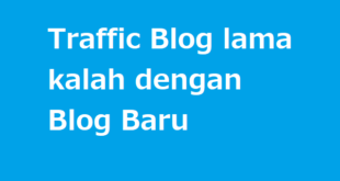 Kenapa traffic blog lama kalah dengan blog baru