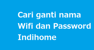 Cara ganti nama WIFI Indihome dan passwordnya