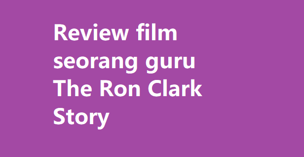 Review film seorang guru 'The Ron Clark Story'