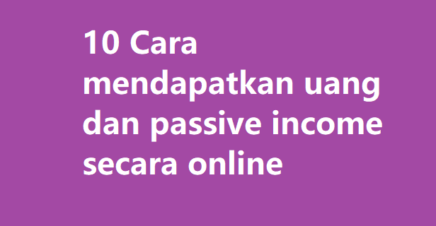 10 Cara mendapatkan uang dan passive income secara online