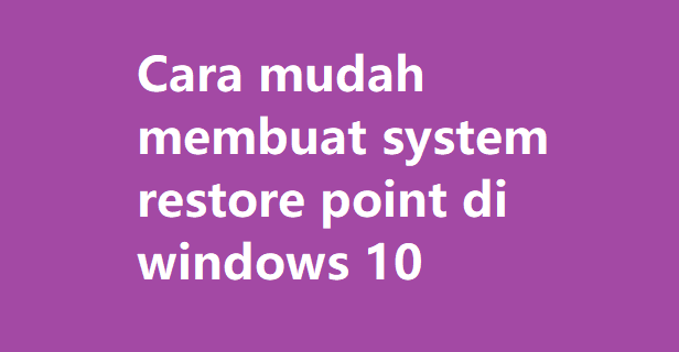 Cara mudah membuat system restore point di windows 10
