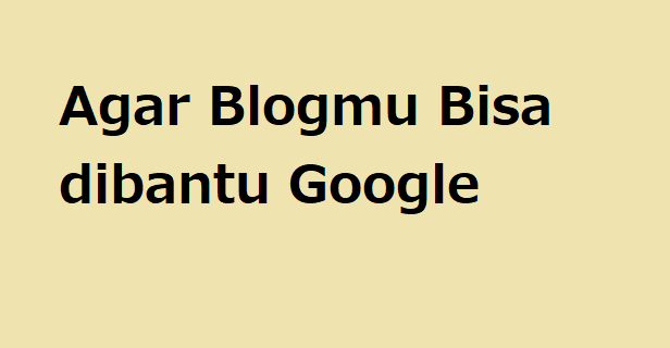 Agar Blogmu Bisa dibantu Google