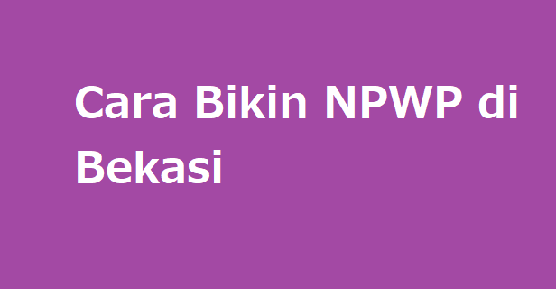 Cara Bikin NPWP di Bekasi