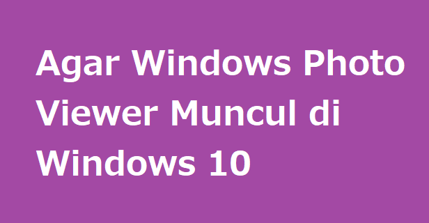 Agar Windows Photo Viewer Muncul di Windows 10