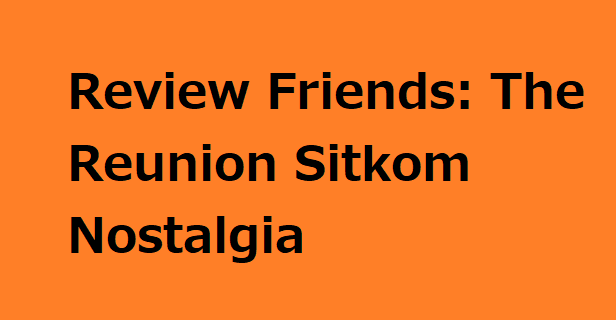 Review Friends: The Reunion Sitkom Nostalgia