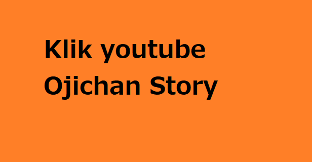 Klik youtube Ojichan Story