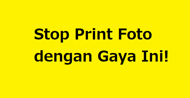 Stop Print Foto dengan Gaya Ini!