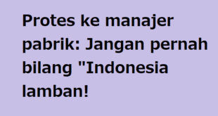 Protes ke manajer pabrik: Jangan pernah bilang "Indonesia lamban!