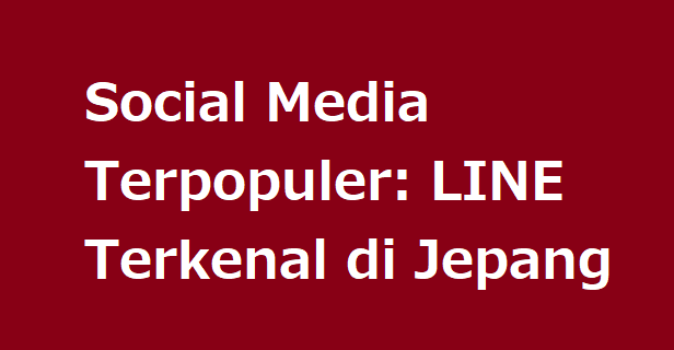 Social Media Terpopuler: LINE Terkenal di Jepang