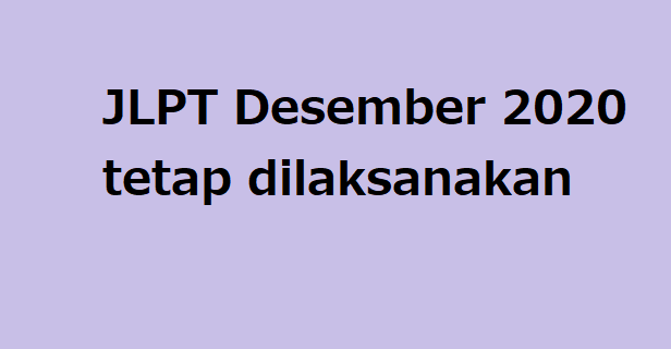 JLPT Desember 2020 tetap dilaksanakan