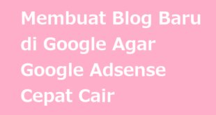 Membuat Blog Baru di Google Agar Google Adsense Cepat Cair