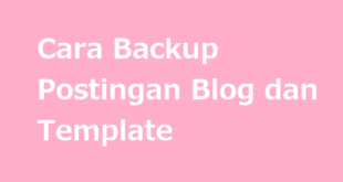 Cara Backup Postingan Blog dan Template