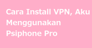 Cara Install VPN, Aku Menggunakan Psiphone Pro