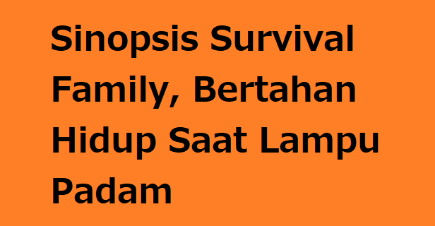 Sinopsis Survival Family, Bertahan Hidup Saat Lampu Padam