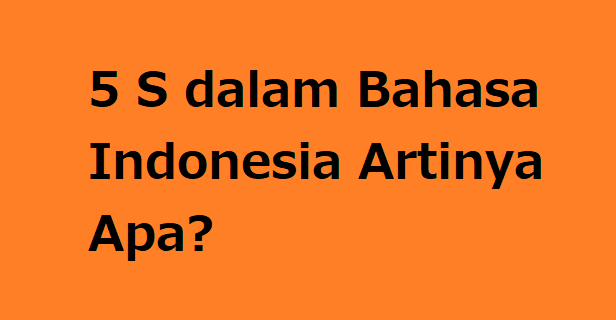 5 S dalam Bahasa Indonesia Artinya Apa?