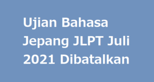 Ujian Bahasa Jepang JLPT Juli 2021 Dibatalkan